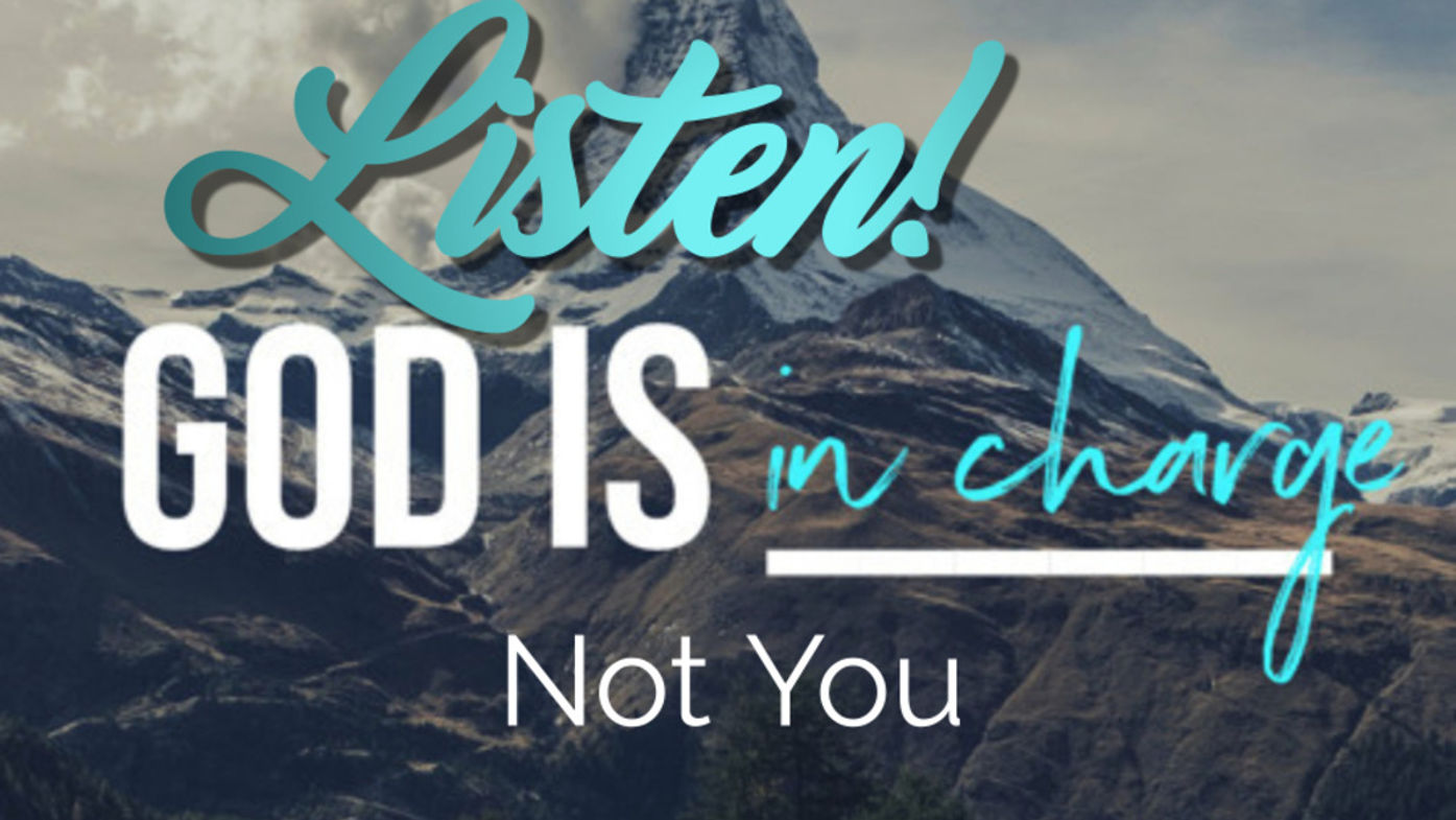 Listen! God Is In-charge, Not You